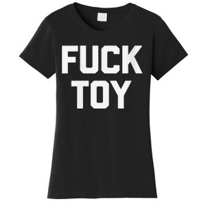 Fuck Toy Funny Saying Sarcastic Novelty Sexy Sex Women's T-Shirt