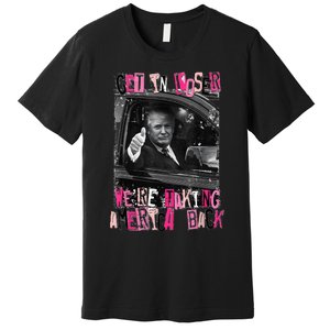 Funny Trump Get In Loser WeRe Taking America Back Trump Premium T-Shirt