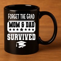 Forget The Grad Mom And Dad Survived Graduation Family 11oz C Handle Ceramic Mug