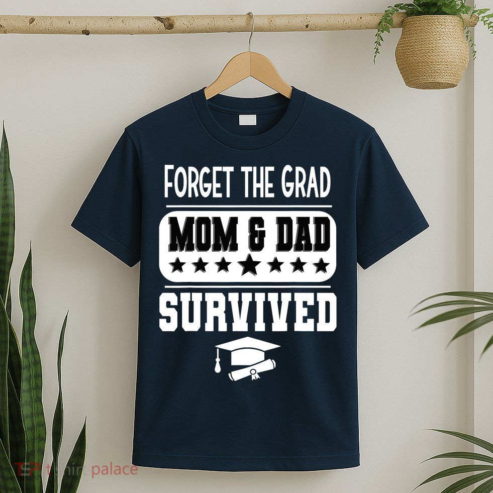 Forget The Grad Mom And Dad Survived Graduation Family T-Shirt