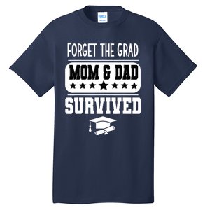 Forget The Grad Mom And Dad Survived Graduation Family Tall T-Shirt