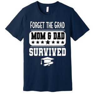 Forget The Grad Mom And Dad Survived Graduation Family Premium T-Shirt