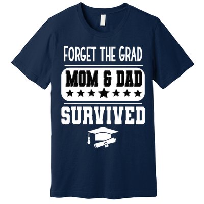 Forget The Grad Mom And Dad Survived Graduation Family Premium T-Shirt
