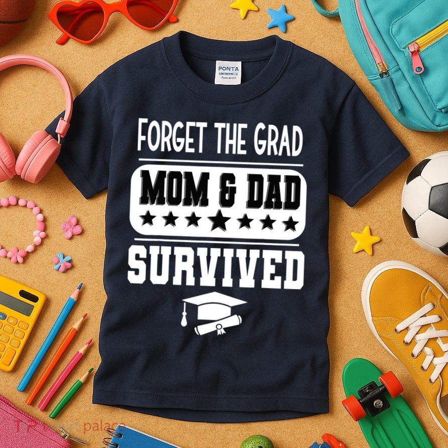 Forget The Grad Mom And Dad Survived Graduation Family Kids T-Shirt