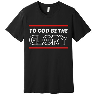 Funny To God Be The Glory - Jesus Christian Typography Premium T-Shirt