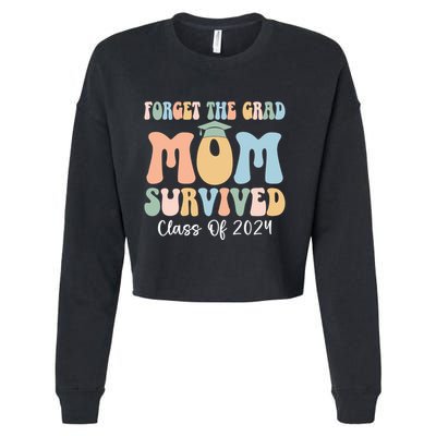 Forget The Grad Mom Survived Class Of 2024 Survived Mom Gift Cropped Pullover Crew