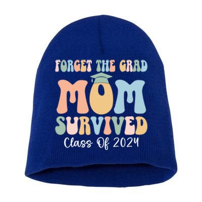 Forget The Grad Mom Survived Class Of 2024 Survived Mom Gift Short Acrylic Beanie