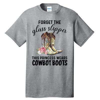 Forget The Glass Slippers This Princess Wears Cowboy Boots Funny Gift Tall T-Shirt