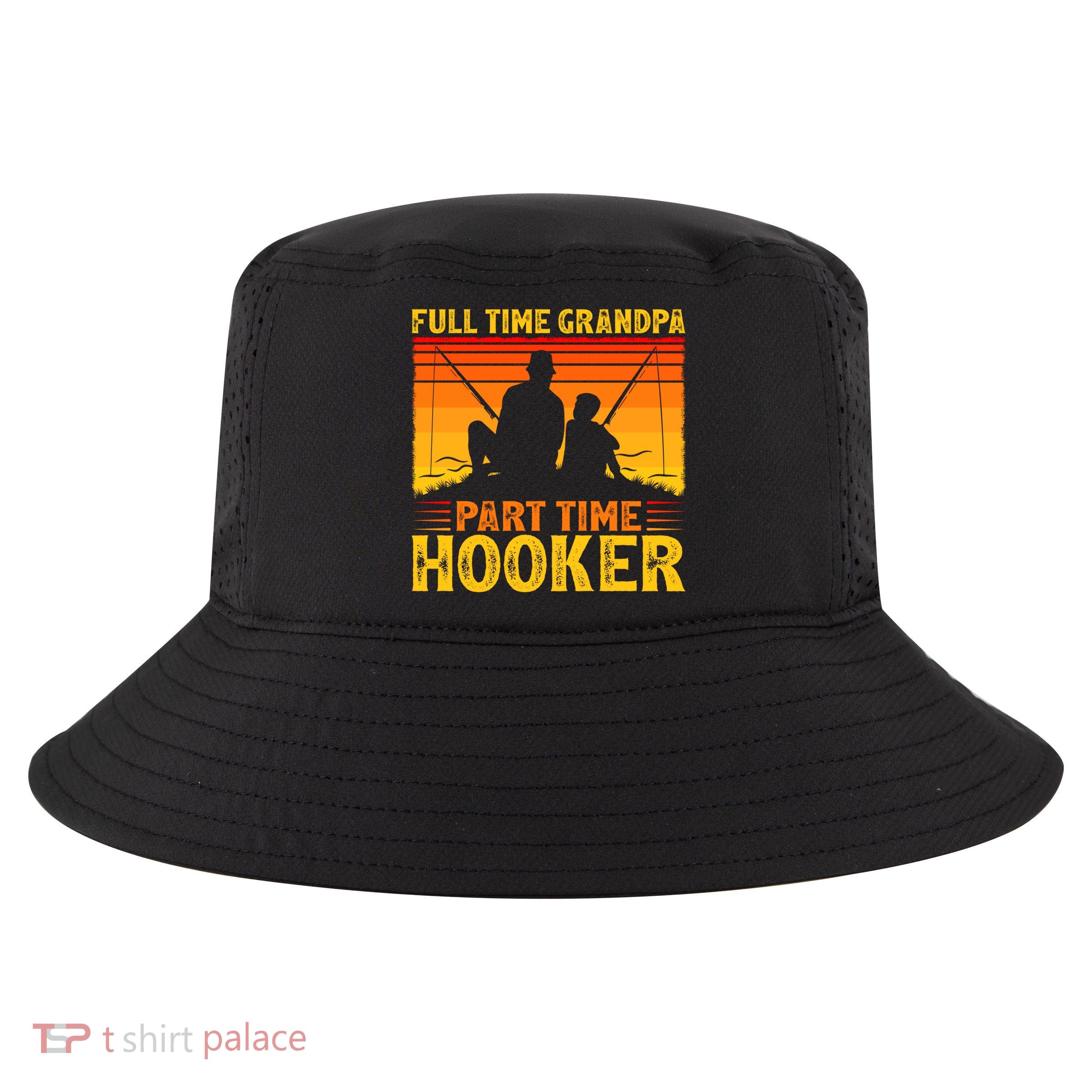 Full Time Grandpa Part Time Hooker Fishing Father's Day Gift Cool Comfort Performance Bucket Hat