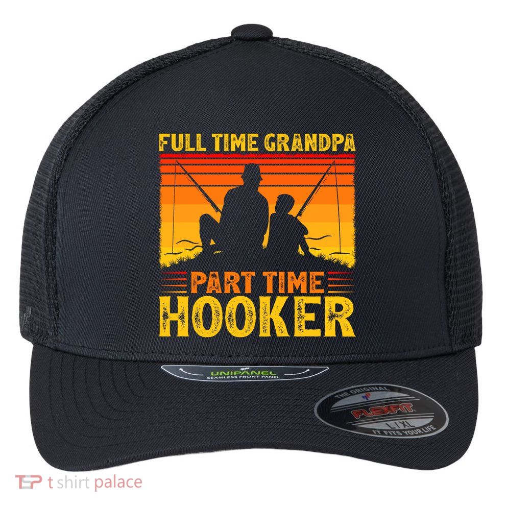 Full Time Grandpa Part Time Hooker Fishing Father's Day Gift Flexfit Unipanel Trucker Cap