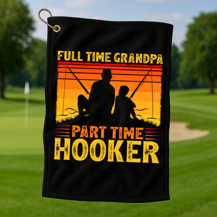 Full Time Grandpa Part Time Hooker Fishing Father's Day Gift Golf Towel
