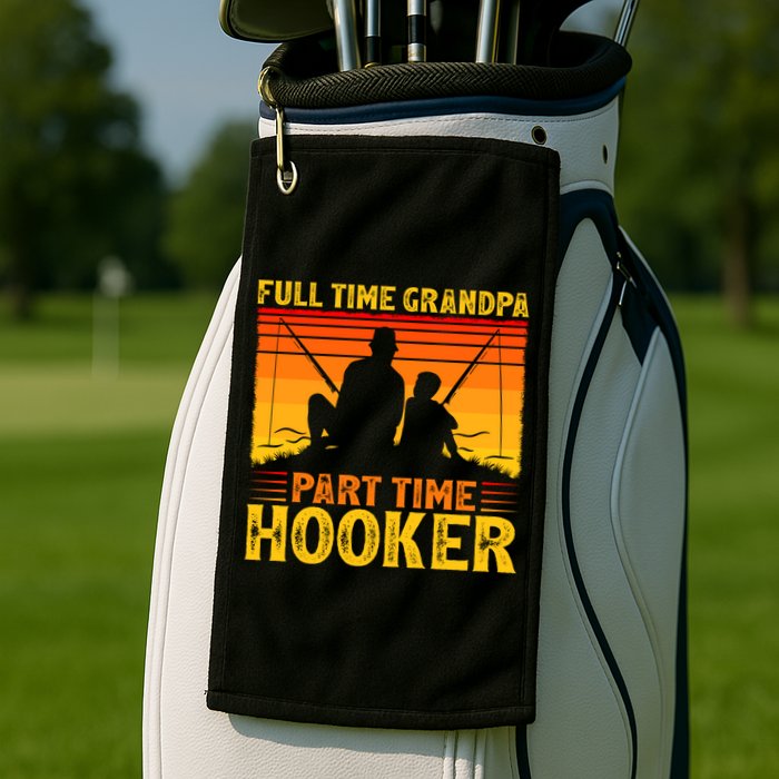 Full Time Grandpa Part Time Hooker Fishing Father's Day Gift Golf Towel