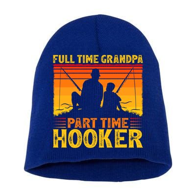 Full Time Grandpa Part Time Hooker Fishing Father's Day Gift Short Acrylic Beanie