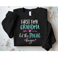 First Time Grandma Let The Spoiling Begin New 1st Time Sweatshirt