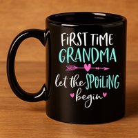 First Time Grandma Let The Spoiling Begin New 1st Time 11oz C Handle Ceramic Mug