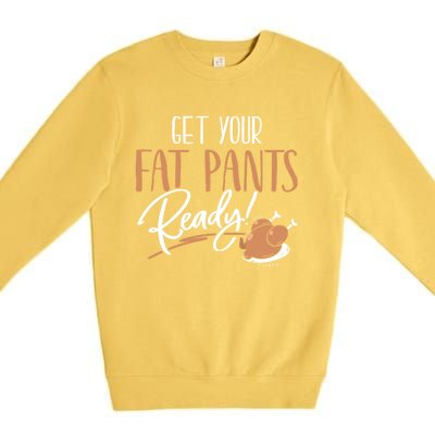 Funny Thanksgiving Gift Get Your Fat Pants Ready! Cool Gift Premium Crewneck Sweatshirt