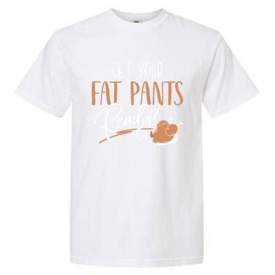 Funny Thanksgiving Gift Get Your Fat Pants Ready! Cool Gift Garment-Dyed Heavyweight T-Shirt