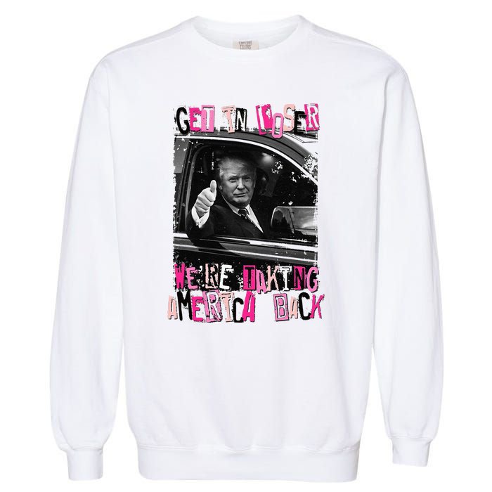 Funny Trump Get In Loser Were Taki Garment-Dyed Sweatshirt