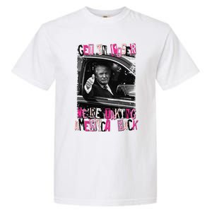 Funny Trump Get In Loser Were Taki Garment-Dyed Heavyweight T-Shirt