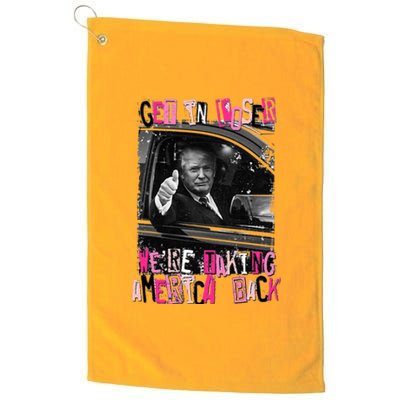 Funny Trump Get In Loser WeRe Taking America Back Trump Platinum Collection Golf Towel