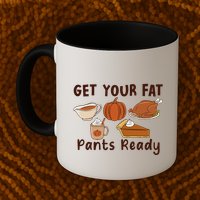 Funny Thanksgiving Get Your Fat Pants Ready Mug