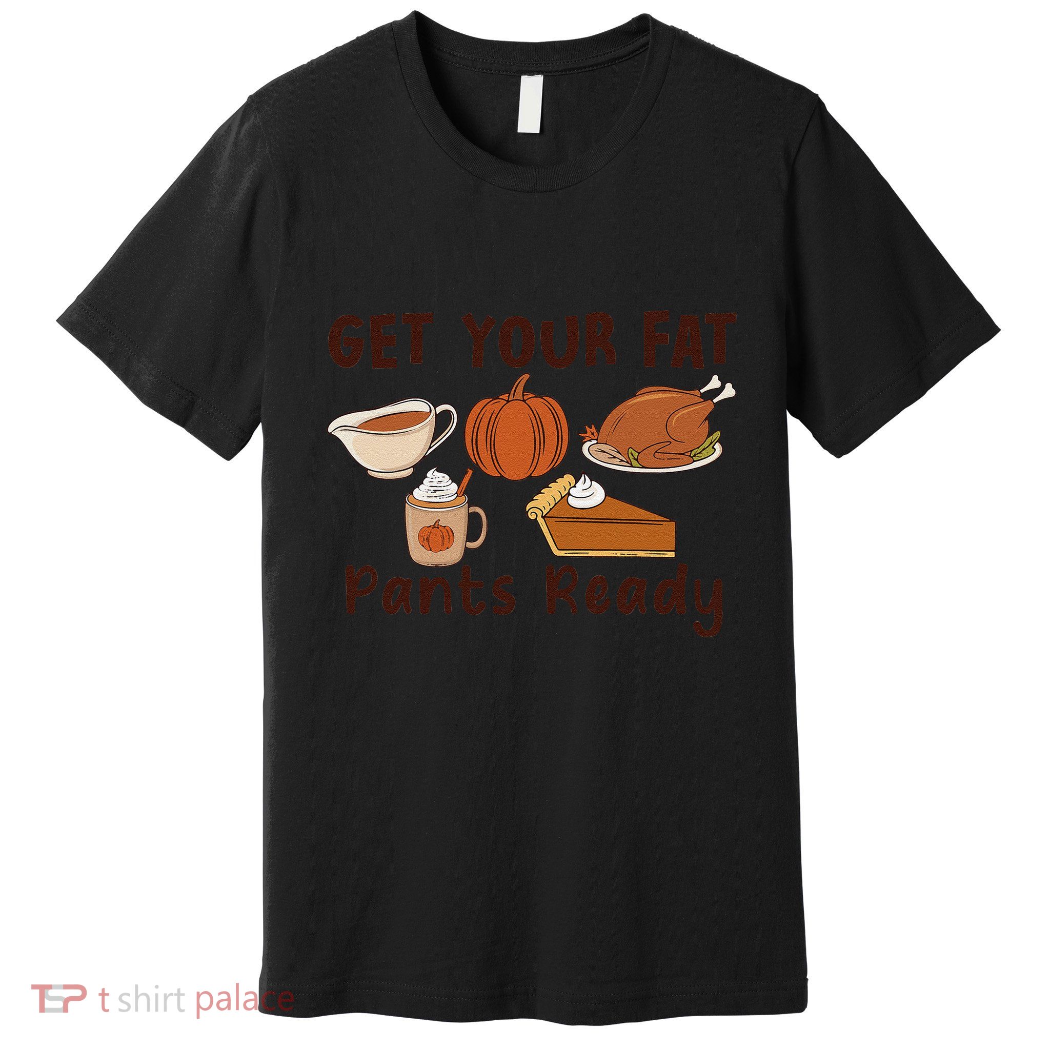Funny Thanksgiving Get Your Fat Pants Ready Premium T-Shirt
