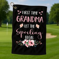 First Time Grandma Let The Spoiling Begin for  Golf Towel
