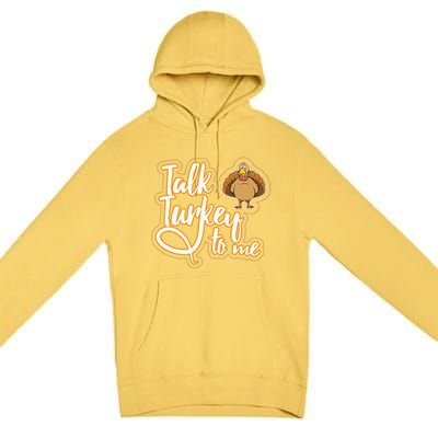 Funny Thanksgiving Holiday Turkey Saying Talk Turkey To Me Gift Premium Pullover Hoodie