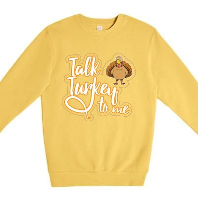 Funny Thanksgiving Holiday Turkey Saying Talk Turkey To Me Gift Premium Crewneck Sweatshirt