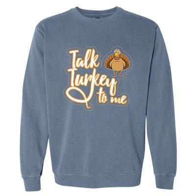 Funny Thanksgiving Holiday Turkey Saying Talk Turkey To Me Gift Garment-Dyed Sweatshirt