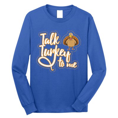 Funny Thanksgiving Holiday Turkey Saying Talk Turkey To Me Gift Long Sleeve Shirt