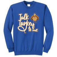 Funny Thanksgiving Holiday Turkey Saying Talk Turkey To Me Gift Sweatshirt