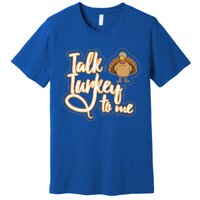 Funny Thanksgiving Holiday Turkey Saying Talk Turkey To Me Gift Premium T-Shirt