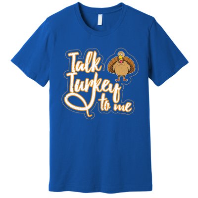 Funny Thanksgiving Holiday Turkey Saying Talk Turkey To Me Gift Premium T-Shirt