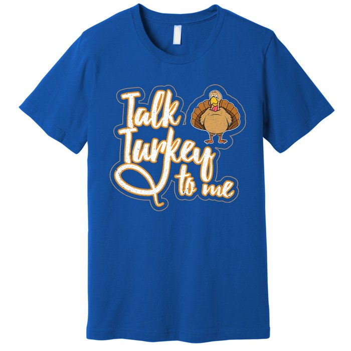 Funny Thanksgiving Holiday Turkey Saying Talk Turkey To Me Gift Premium T-Shirt