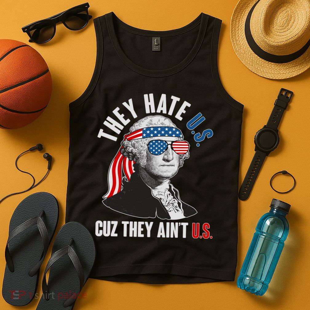 Funny They Hate U.S. Cuz They Ain't U.S. George Washington Tank Top