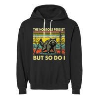 Funny The Horrors Persist But So Do Raccoon Meme Sarcastic Garment-Dyed Fleece Hoodie
