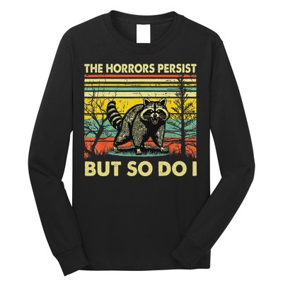 Funny The Horrors Persist But So Do Raccoon Meme Sarcastic Long Sleeve Shirt