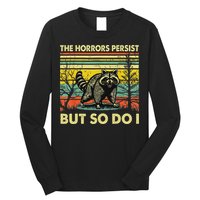 Funny The Horrors Persist But So Do Raccoon Meme Sarcastic Long Sleeve Shirt