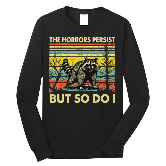 Funny The Horrors Persist But So Do Raccoon Meme Sarcastic Long Sleeve Shirt