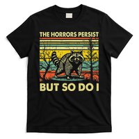 Funny The Horrors Persist But So Do Raccoon Meme Sarcastic T-Shirt