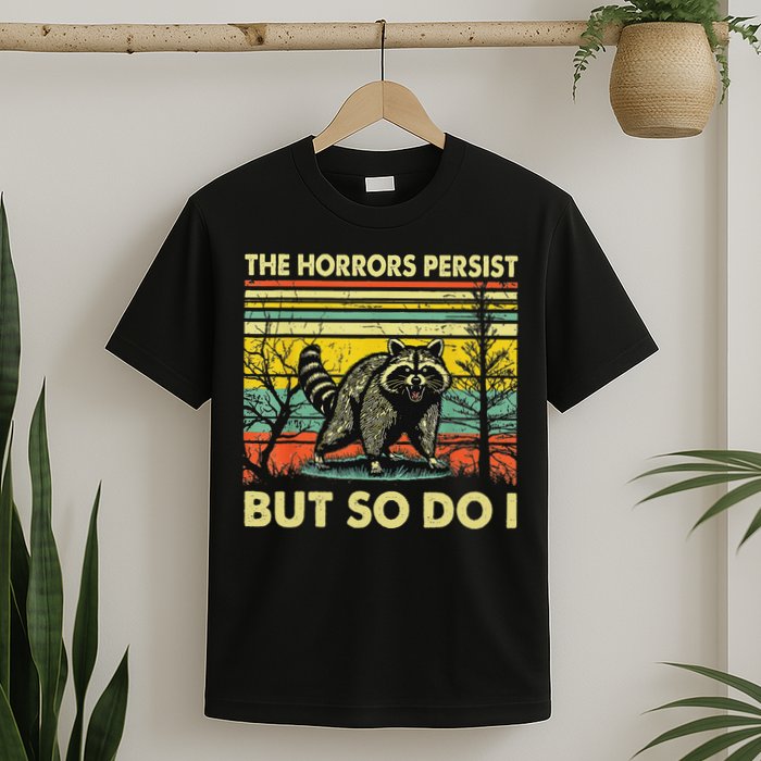 Funny The Horrors Persist But So Do Raccoon Meme Sarcastic T-Shirt