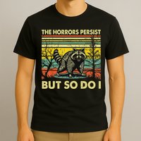 Funny The Horrors Persist But So Do Raccoon Meme Sarcastic T-Shirt