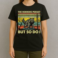 Funny The Horrors Persist But So Do Raccoon Meme Sarcastic T-Shirt
