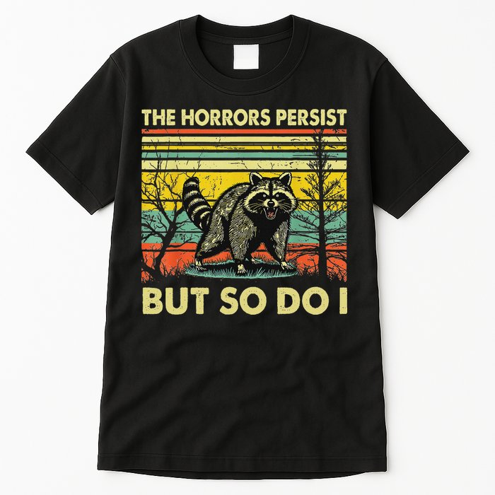 Funny The Horrors Persist But So Do Raccoon Meme Sarcastic Tall T-Shirt