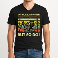 Funny The Horrors Persist But So Do Raccoon Meme Sarcastic V-Neck T-Shirt