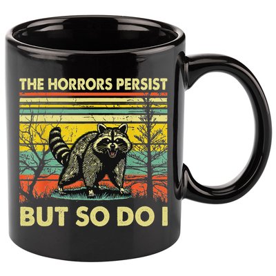 Funny The Horrors Persist But So Do Raccoon Meme Sarcastic 11oz C Handle Ceramic Mug