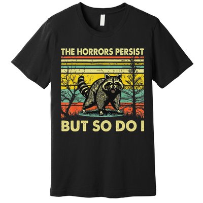 Funny The Horrors Persist But So Do Raccoon Meme Sarcastic Premium T-Shirt