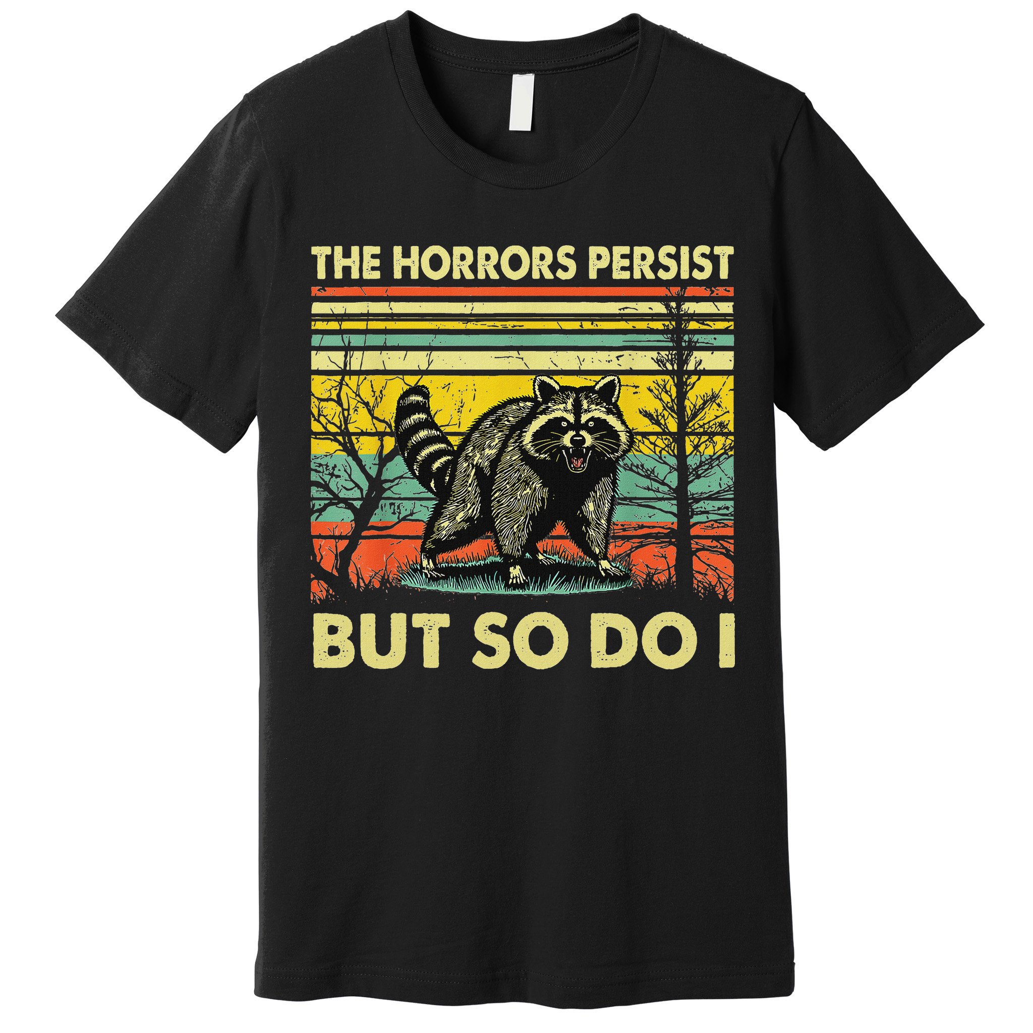 Funny The Horrors Persist But So Do Raccoon Meme Sarcastic Premium T-Shirt