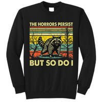 Funny The Horrors Persist But So Do Raccoon Meme Sarcastic Tall Sweatshirt